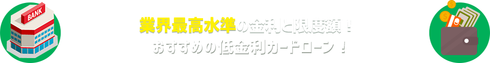 業界最高水準の金利と限度額!おすすめ銀行カードローン!