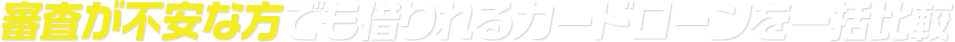 審査が不安な方でも借りれるカードローンを一括比較!