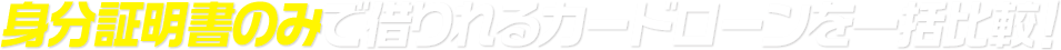 身分証明書のみで借りれるカードローンを一括比較!